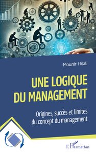 UNE LOGIQUE DU MANAGEMENT - ORIGINES, SUCCES ET LIMITES DU CONCEPT DU MANAGEMENT