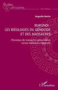 BURUNDI : LES IDEOLOGIES DU GENOCIDE ET DES MASSACRES - PROCESSUS DE MASSACRES GENOCIDAIRES VERSUS M