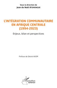 LINTEGRATION COMMUNAUTAIRE EN AFRIQUE CENTRALE (1994-2023) - ENJEUX, BILAN ET PERSPECTIVES