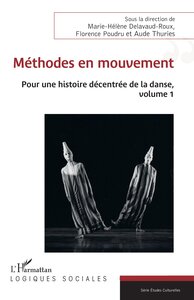METHODES EN MOUVEMENT - VOL01 - POUR UNE HISTOIRE DECENTREE DE LA DANSE, VOLUME 1