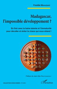 MADAGASCAR, L'IMPOSSIBLE DEVELOPPEMENT ? - EN FINIR AVEC LA HAINE LATENTE ET L'IMMATURITE POUR DECOL