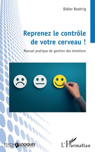 REPRENEZ LE CONTROLE DE VOTRE CERVEAU ! - MANUEL PRATIQUE DE GESTION DES EMOTIONS