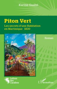 PITON VERT - LES SECRETS D'UNE HABITATION EN MARTINIQUE 1830