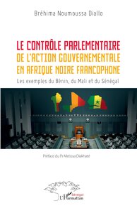 LE CONTROLE PARLEMENTAIRE DE LACTION GOUVERNEMENTALE EN AFRIQUE NOIRE FRANCOPHONE - LES EXEMPLES DU