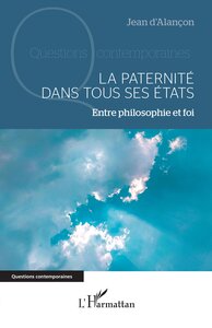 LA PATERNITE DANS TOUS SES ETATS - ENTRE PHILOSOPHIE ET FOI