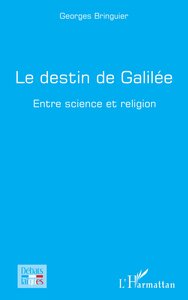 LE DESTIN DE GALILEE - ENTRE SCIENCE ET RELIGION