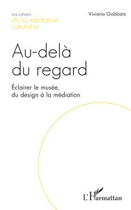 AU-DELA DU REGARD - ECLAIRER LE MUSEE, DU DESIGN A LA MEDIATION