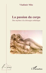 LA PASSION DU CORPS - DES MYTHES A LA CHIRURGIE ESTHETIQUE