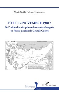 ET LE 12 NOVEMBRE 1918 ? - DE LUTILISATION DES PRISONNIERS AUSTRO-HONGROIS EN RUSSIE PENDANT LA GRAN