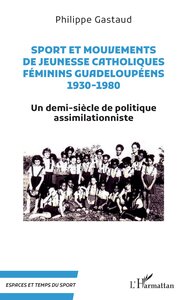 SPORT ET MOUVEMENTS DE JEUNESSE CATHOLIQUES FEMININS GUADELOUPEENS 1930-1980 - UN DEMI-SIECLE DE POL