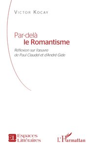 PAR-DELA LE ROMANTISME - REFLEXION SUR LOEUVRE DE PAUL CLAUDEL ET DANDRE GIDE