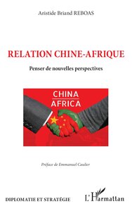 RELATION CHINE-AFRIQUE - PENSER DE NOUVELLES PERSPECTIVES