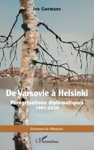 DE VARSOVIE A HELSINKI - PEREGRINATIONS DIPLOMATIQUES 1981-2020