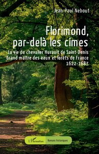 FLORIMOND, PAR-DELA LES CIMES - LA VIE DU CHEVALIER HURAULT DE SAINT-DENIS - GRAND MAITRE DES EAUX E