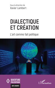 DIALECTIQUE ET CREATION - L ART COMME FAIT POLITIQUE
