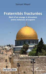 FRATERNITES FRACTUREES - RECIT DUN VOYAGE A JERUSALEM ENTRE VIOLENCES ET ESPOIRS