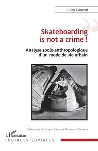 SKATEBOARDING IS NOT A CRIME ! - ANALYSE SOCIO-ANTHROPOLOGIQUE D UN MODE DE VIE URBAIN