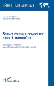 SCIENCE POLITIQUE CONGOLAISE D'HIER A AUJOURD'HUI - MELANGES EN L'HONNEUR DU PROFESSEUR ADRIEN MULUM