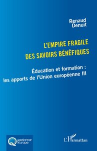 L'EMPIRE FRAGILE DES SAVOIRS BENEFIQUES - VOL03 - EDUCATION ET FORMATION : LES APPORTS DE L'UNION EU