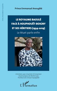 LE ROYAUME BAOULE FACE A HOUPHOUET-BOIGNY ET SES HERITIERS (1934-2019) - LE MUET PARLE ENFIN