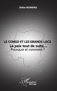 LE CONGO ET LES GRANDS LACS - LA PAIX TOUT DE SUITE POURQUOI ET COMMENT ?