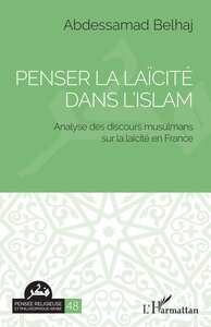 PENSER LA LAICITE DANS L'ISLAM - ANALYSE DES DISCOURS MUSULMANS SUR LA LAICITE EN FRANCE