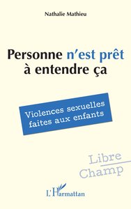 PERSONNE NEST PRET A ENTENDRE CA - VIOLENCES SEXUELLES FAITES AUX ENFANTS