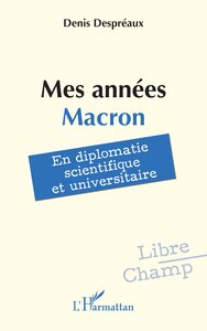 MES ANNEES MACRON - EN DIPLOMATIE SCIENTIFIQUE ET UNIVERSITAIRE