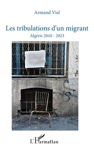 LES TRIBULATIONS DUN MIGRANT - ALGERIE 2010 - 2023