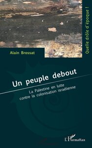 UN PEUPLE DEBOUT - LA PALESTINE EN LUTTE CONTRE LA COLONISATION ISRAELIENNE