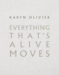 KARYN OLIVIER: EVERYTHING THAT'S ALIVE MOVES /ANGLAIS