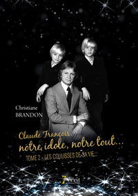 Claude François notre idole, notre tout… Tome 2 : Les coulisses de sa vie