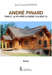 André Pinard - Tome IV : La Vie après la Guerre, à la Base 116