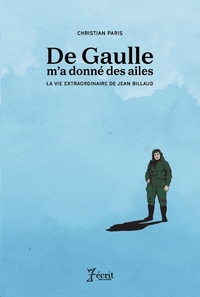 De Gaulle m'a donné des ailes - LA VIE EXTRAORDINAIRE DE JEAN BILLAUD