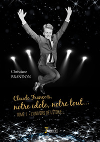 Claude François, notre idole, notre tout… Tome 1 : L’univers de l’étoile