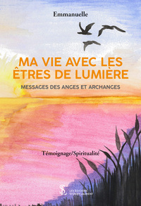 Ma vie avec les êtres de Lumière - Messages des anges et archanges