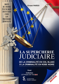 La supercherie Judiciaire - De la criminalité en Col Blanc à la criminalité en Robe Noire