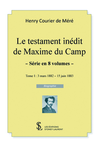Le testament inédit de Maxime Du Camp Tome 1 – 3 mars 1882 / 15 juin 1883