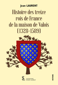 Histoire des treize rois de France de la maison de Valois (1328-1589)
