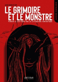 Le Grimoire et le Monstre - Penser le jeu vidéo par la littérature fantastique