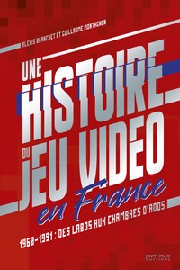 UNE HISTOIRE DU JEU VIDEO EN FRANCE - 1960/1991 : DES LABOS AUX CHAMBRES D'ADOS