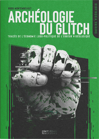 ARCHEOLOGIE DU GLITCH : TRACES DE L ECONOMIE LUDO-POLITIQUE DE L ERREUR VIDEOLUDIQUE