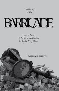 TAXONOMY OF THE BARRICADE - IMAGE ACTS OF POLITICAL AUTHORITY IN PARIS, MAY 1968