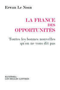 LA FRANCE DES OPPORTUNITES - TOUTES LES BONNES NOUVELLES QU'ON NE VOUS DIT PAS