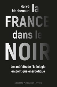 LA FRANCE DANS LE NOIR - LES MEFAITS DE L IDEOLOGIE EN POLITIQUE ENERGETIQUE - ILLUSTRATIONS, COULEU