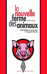 LA NOUVELLE FERME DES ANIMAUX - FABLE POLITIQUE ET ECONOMIQUE A L'USAGE DES HOMMES