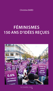 FEMINISMES - 150 ANS D'IDEES RECUES