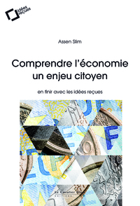 COMPRENDRE L'ECONOMIE, UN ENJEU CITOYEN - EN FINIR AVEC LES IDEES RECUES