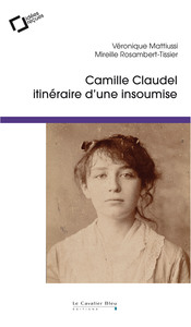 CAMILLE CLAUDEL - ITINERAIRE D'UNE INSOUMISE