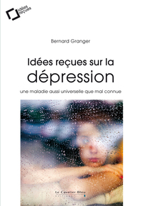 IDEES RECUES SUR LA DEPRESSION - UNE MALADIE AUSSI UNIVERSELLE QUE MAL CONNUE